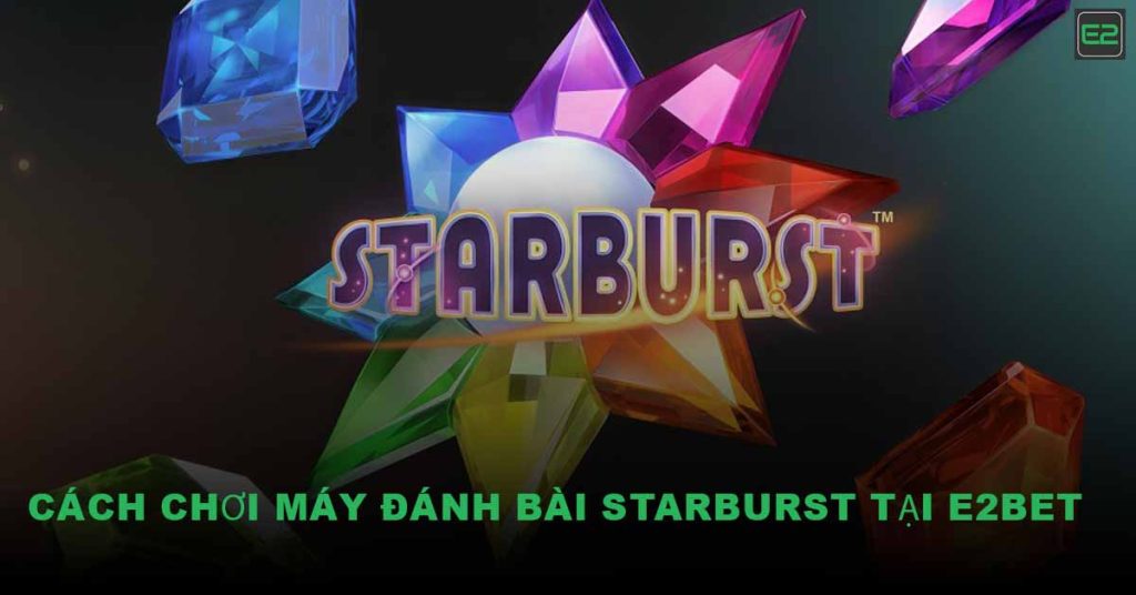 Máy Đánh Bài Starburst Tại E2BET