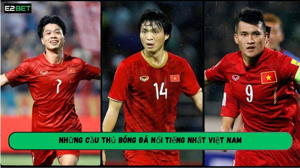 Những Cầu Thủ Bóng Đá Nổi Tiếng Nhất Việt Nam